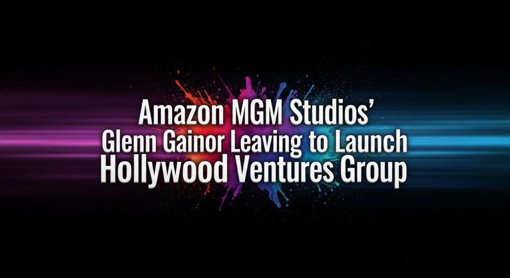 Amazon MGM Studios’ Glenn Gainor Leaving to Launch Hollywood Ventures Group
