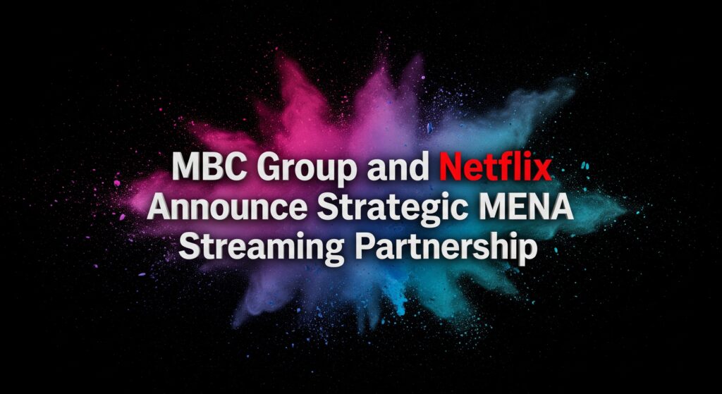 MBC Group and Netflix Announce Strategic MENA Streaming Partnership