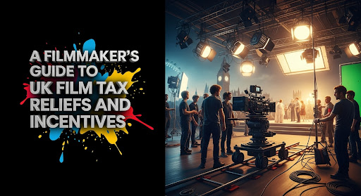 A Filmmaker’s Guide to UK Film Tax Reliefs and Incentives