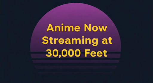 Anime Now Streaming at 30,000 Feet
