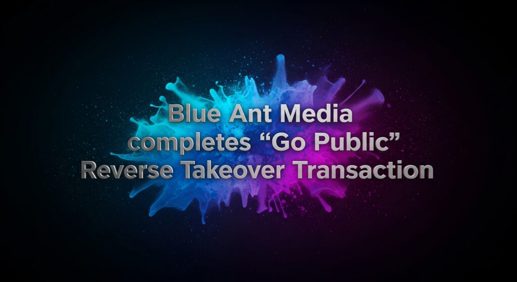 Blue Ant Media Completes Go-Public Transaction