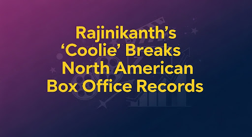 Rajinikanth’s ‘Coolie’ Breaks North American Box Office Records