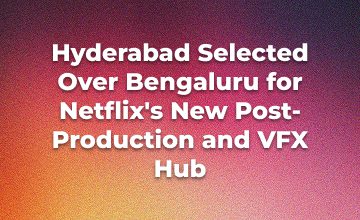 Netflix Expands India Footprint with New Creative Technology Hub in Hyderabad