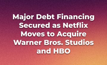 Netflix Finalizes $25 Billion Financing Package for Warner Bros. Asset Acquisition 18 Major Debt Financing Secured as Netflix Moves to Acquire Warner Bros. Studios and HBO